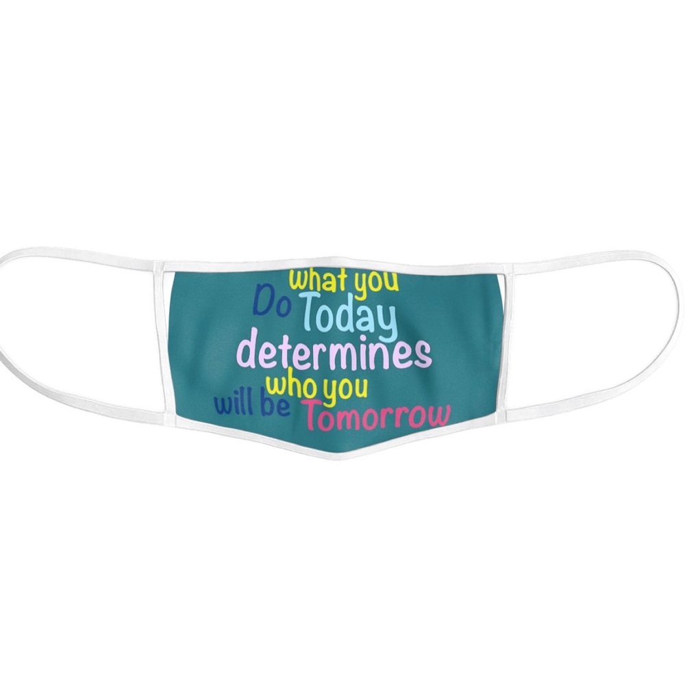 Face Mask “what you do today..."